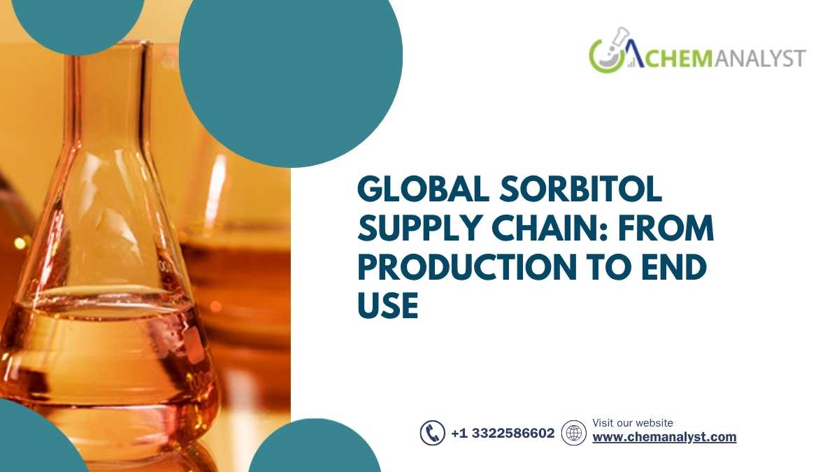 Understanding the Global Sorbitol Supply Chain: From Production to End Use